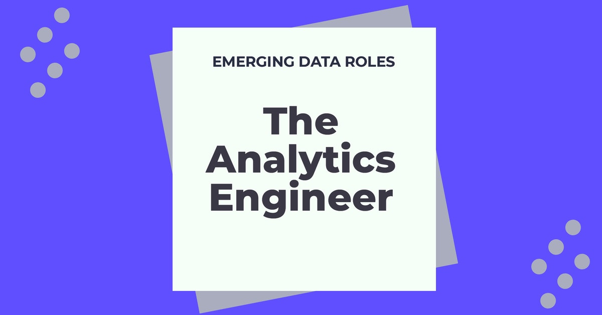 Emerging Data Roles The Analytics Engineer